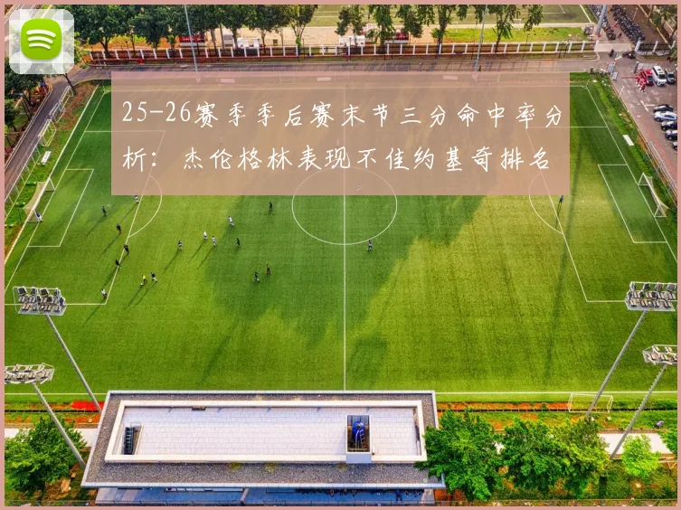 25-26赛季季后赛末节三分命中率分析：杰伦格林表现不佳约基奇排名靠后