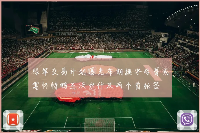 绿军交易计划曝光布朗换字母哥或需怀特鸭王沃尔什及两个首轮签