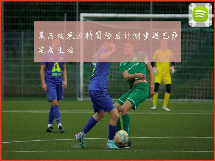 莱万结束沙特冒险后计划重返巴萨定居生活